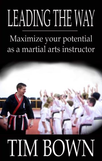 Leading the Way, maximize your potential as a martial arts instructor by Tim Bown