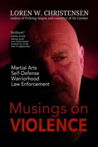 Musings on Violence - Martial Arts, Self-Defense, Law Enforcement, Warriorhood by Loren W Christensen